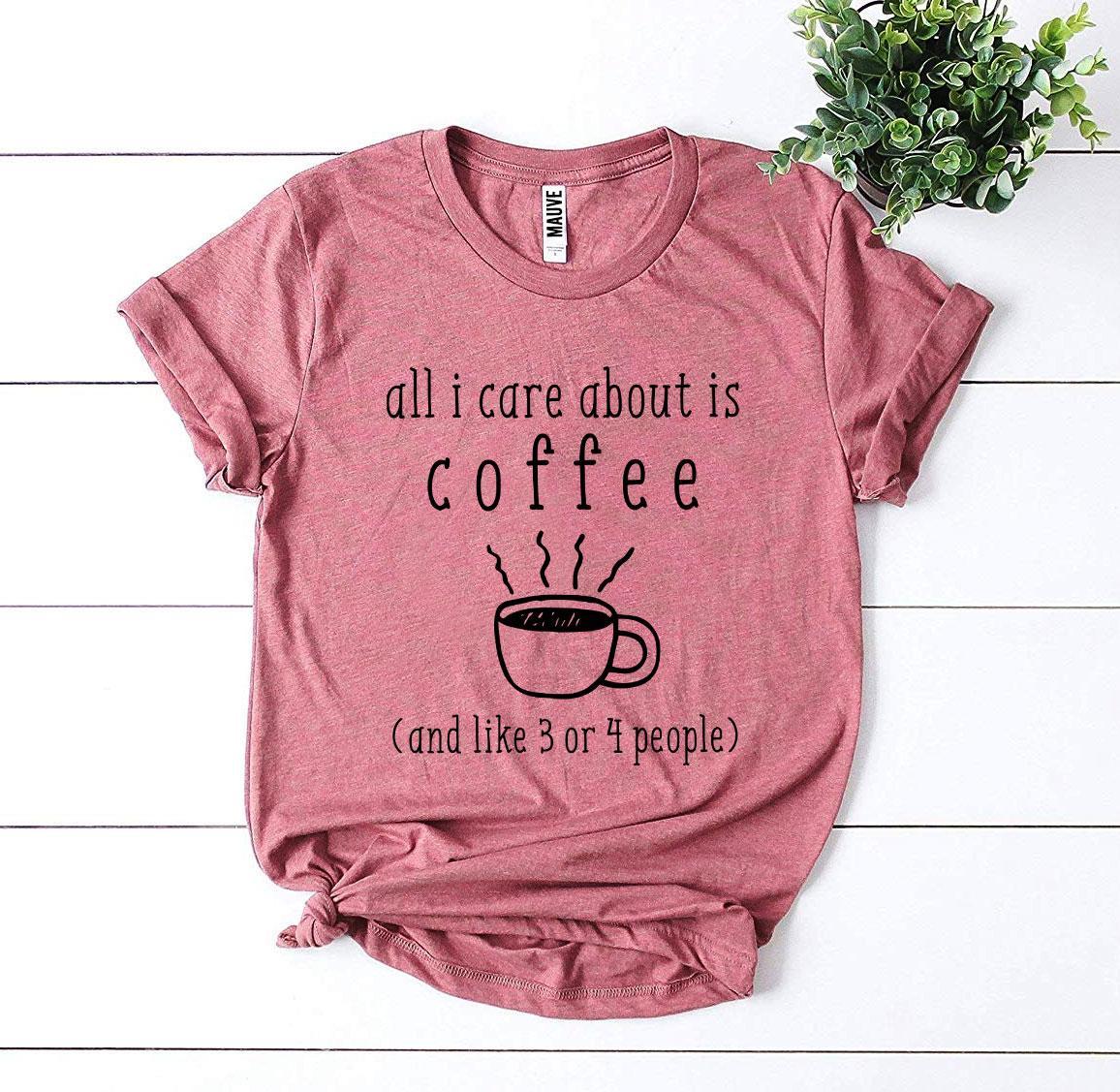 All I Care About Is Coffee T-shirt