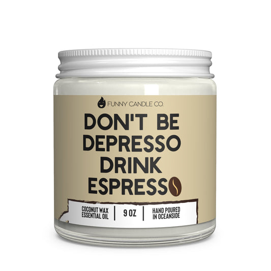 Don't Be Depresso, Drink Espresso